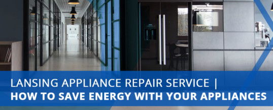 an image with a title that reads “LANSING APPLIANCE REPAIR SERVICE: HOW TO SAVE ENERGY WITH YOUR APPLIANCES”