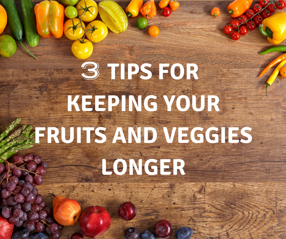 3 Tips for Keeping Your Fruits and Veggies Longer